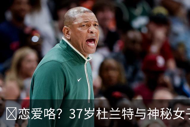 😍恋爱咯？37岁杜兰特与神秘女子约会 躲在灌木丛避开狗仔😂